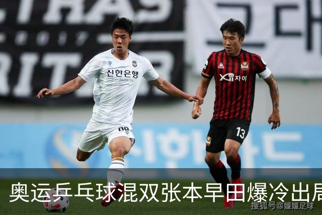 奥运乒乓球混双张本早田爆冷出局 朝鲜成大黑马